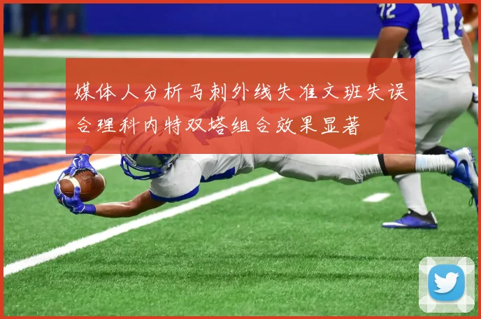 媒体人分析马刺外线失准文班失误合理科内特双塔组合效果显著