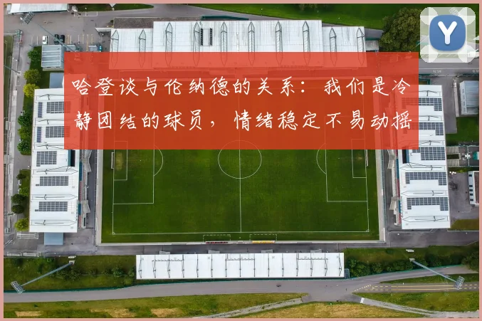 哈登谈与伦纳德的关系：我们是冷静团结的球员，情绪稳定不易动摇