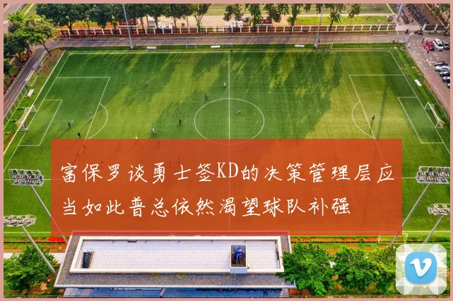 富保罗谈勇士签KD的决策管理层应当如此普总依然渴望球队补强